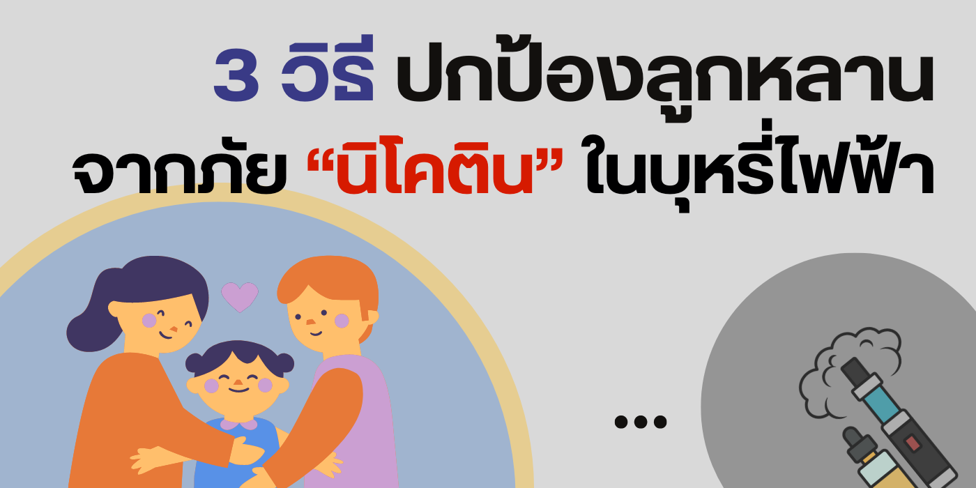 3 วิธี ปกป้องลูกหลานจากภัย “นิโคติน” ในบุหรี่ไฟฟ้า